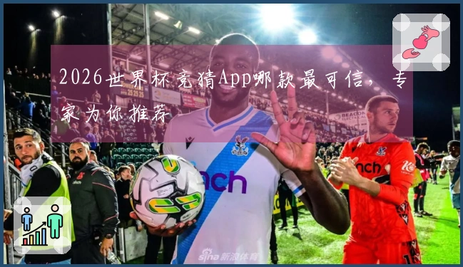 2026世界杯竞猜App哪款最可信，专家为你推荐