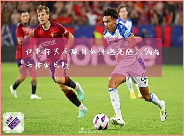 世界杯买足球时如何避免陷入骗局和控制风险